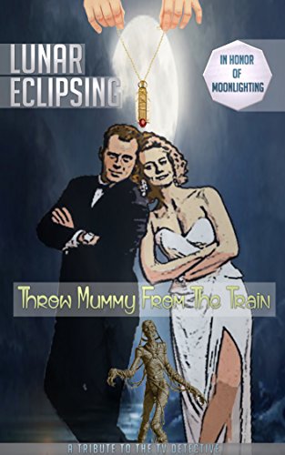 Lunar Eclipsing  – In Honor of Moonlighting: Throw Mummy From the Train