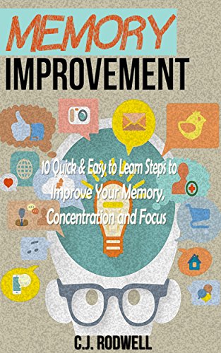 Memory Improvement 10 Quick & Easy To Learn Steps to Improve Your Memory Concentration and Focus