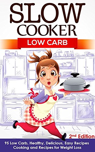 Slow Cooker Low Carb 95 Low Carb Healthy Delicious Easy Recipes Cooking and Recipes for Weight Loss   2nd Edition Low Carbohydrate Easy Meals  Meals Low Carb Cookbook Weightloss