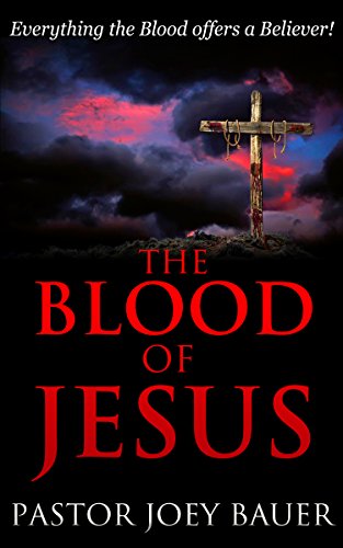 Blood of Jesus  Everything the Blood of Jesus Offers a Believer