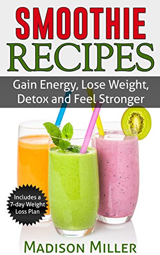 Smoothie Recipes  Gain Energy Lose Weight Detox and Feel Stronger