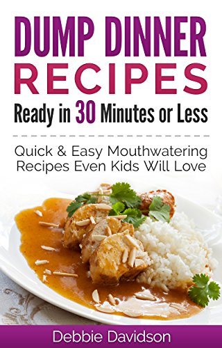 Dump Dinner Recipes Ready  Quick & Easy Mouthwatering One Pot Meals Even Kids Will Love