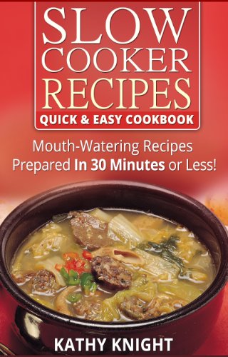 Slow Cooker Recipes  Quick & Easy Cookbook   Mouthwatering Recipes Prepared in 30 Minutes or Less Slow Cooker Cookbook 1