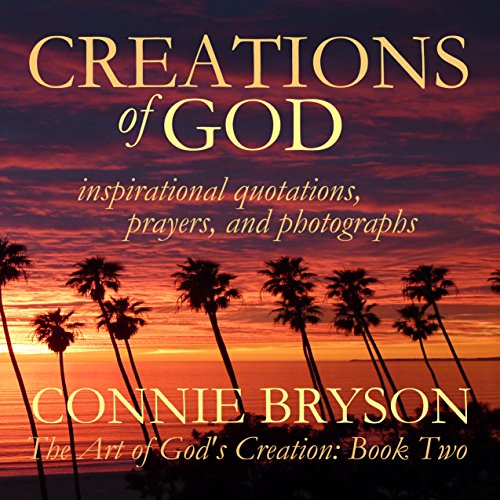 CREATIONS of GOD – inspirational quotations, prayers, and photographs (The Art of God’s Creation Series Book 2)