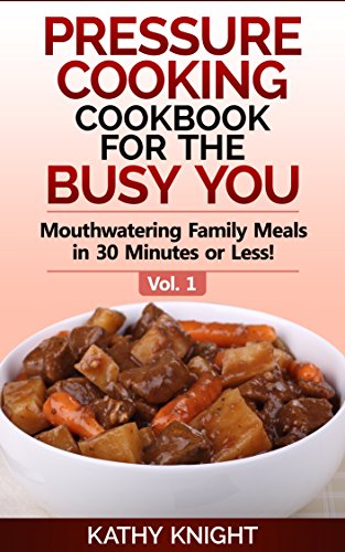 Pressure Cooking Cookbook  For The Busy You   Mouthwatering Family Meals in 30 Minutes or Less Pressure Cooker Cookbook 1