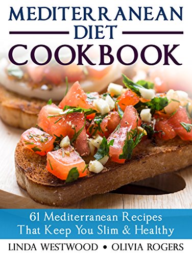 Mediterranean Diet Cookbook: 61 Mediterranean Recipes That Keep You Slim & Healthy