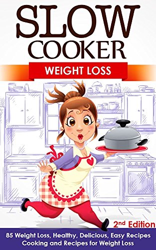 Slow Cooker Weight Loss 85 Weight Loss Healthy Delicious Easy Recipes Cooking and Recipes for Fat Loss   2nd Edition