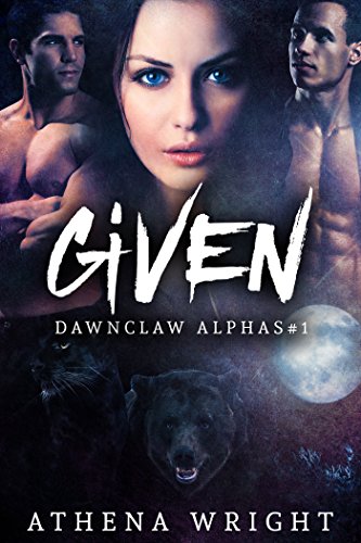 Given: Dawnclaw Alphas #1 (A Paranormal Shifter Menage Dark Romance Serial)