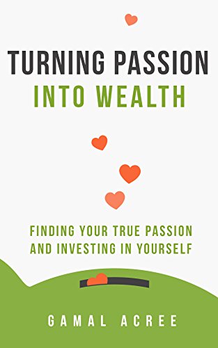 Self Help Turning Passion into Wealth Finding Your True Passion and Investing in Yourself 