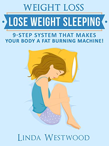 Weight Loss: Lose Weight Sleeping: 9-Step System That Makes Your Body A Fat Burning Machine! 