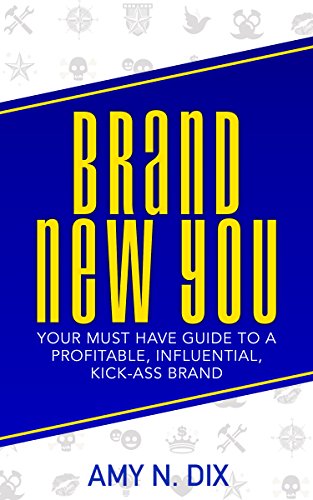 BRAND NEW YOU: Your Must Have Guide to a Profitable, Influential, Kick-Ass Brand