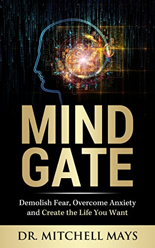 Mind Gate: Demolish Fear, Overcome Anxiety and Create the Life You Want