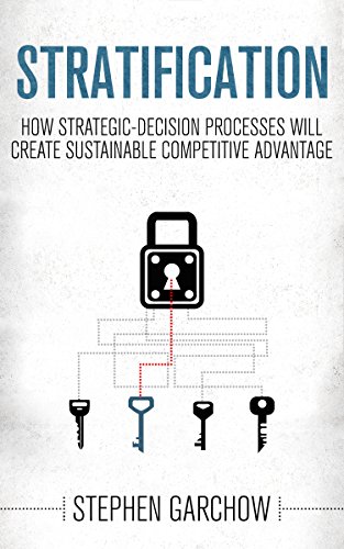 Stratification: How Strategic-Decision Processes will Create Sustainable Competitive Advantage