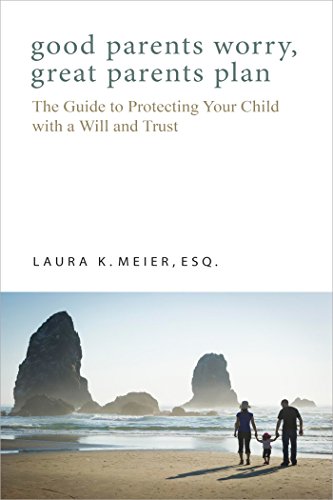 Good Parents Worry, Great Parents Plan: The Guide to Protecting Your Child with a Will and Trust