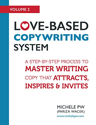 Love-Based Copywriting System : A Step-by-Step Process to Master Writing Copy That Attracts, Inspires and Invites