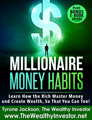 Millionaire Money Habits: Learn How the Rich Master Money and Create Wealth, So That You Can Too! 