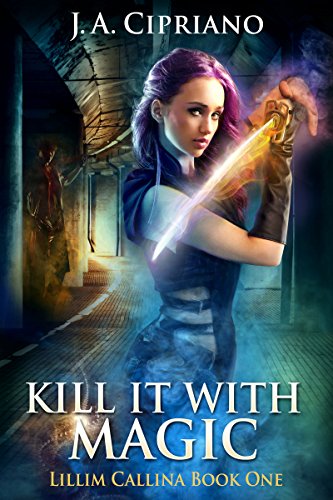 Kill It With Magic : An Urban Fantasy Novel (The Lillim Callina Chronicles Book 1)