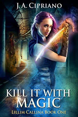 Kill It With Magic  An Urban Fantasy Novel The Lillim Callina Chronicles Book 1