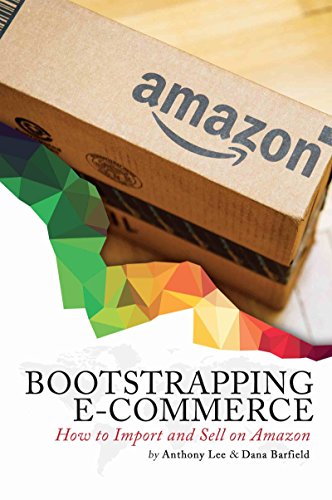Bootstrapping E-commerce Anthony Lee: How to Import and Sell on Amazon