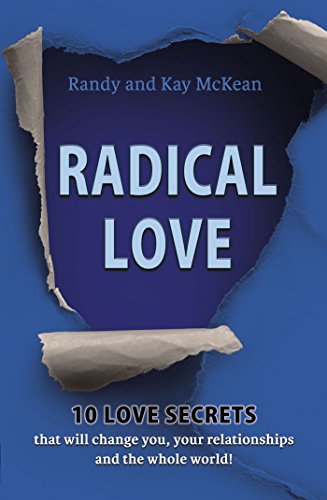 Radical Love : 10 Love Secrets that will change you, your relationships and the whole world!