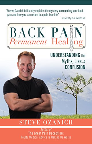 Back Pain, Permanent Healing: Understanding the Myths, Lies, and Confusion