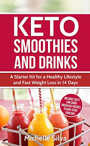 KETO Smoothies and Drinks Michelle Silva: A Starter Kit for a Healthy Lifestyle and Fast Weight Loss in 14 Days 