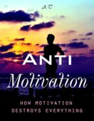 ANTI-Motivation How motivation destroys 