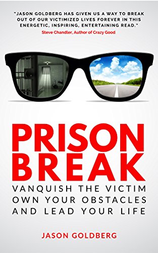 Prison Break : Vanquish the Victim, Own Your Obstacles, and Lead Your Life