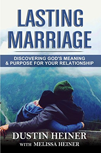 Lasting Marriage Discovering God's Meaning and Purpose for Your Relationship