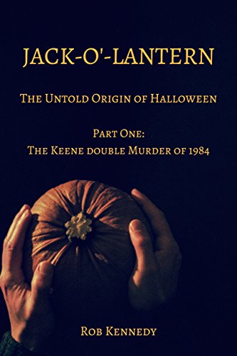 Jack-o'-Lantern: The Untold Origin of Halloween (Part One: The Keene Double Murder of 1984)