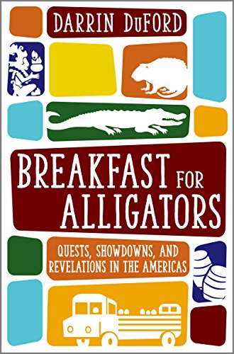 Breakfast for Alligators Darrin DuFord: Quests, Showdowns, and Revelations in the Americas