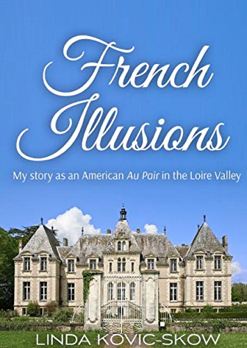 French Illusions Linda Kovic-Skow: My Story as an American Au Pair in the Loire Valley