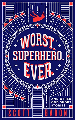 Worst Superhero Ever Scott Baron (and other odd short stories)