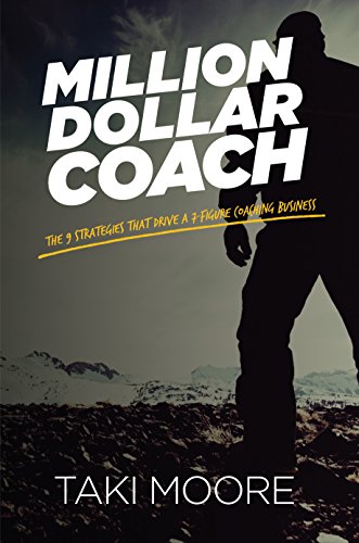 Million Dollar Coach : The 9 Strategies That Drive A 7-Figure Coaching Business