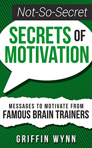 Not-So-Secret Secrets of Motivation Griffin Wynn
