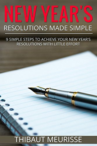 New Year's Resolutions Made Simple: 9 Simple Steps To Achieve Your New Year's Resolutions With Little Effort