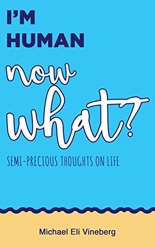 I'm Human, Now What? (Semi-Precious Thoughts on Life)