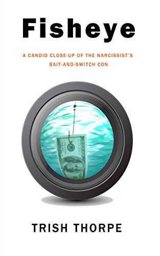 Fisheye: A Candid Close-Up of the Narcissist's Bait-and-Switch Con