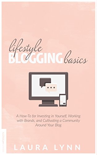 Lifestyle Blogging Basics Laura  Lynn: A How-To for Investing in Yourself, Working With Brands, and Cultivating a Community Around Your Blog