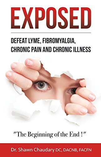 EXPOSED: Defeat Lyme Disease, Fibromyalgia, Chronic Pain, and Chronic Illness: The Beginning of the End!