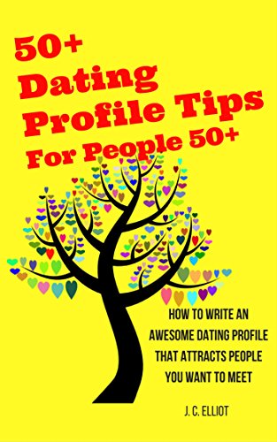 50+ Online Dating Profile J. C. Elliot:How to Write an Awesome Online Dating Profile that Attracts People You Want to Meet