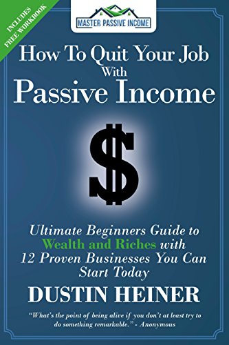 How to Quit Your : The Ultimate Beginners Guide to Wealth and Riches with 12 Proven Businesses You Can Start Today