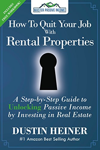 How to Quit Your : A Step-by-Step Guide to UNLOCKING Passive Income by Investing in Real Estate 