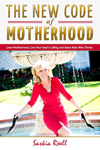 New Code of Motherhood : Love Motherhood, Live Your Soul’s Calling And Raise Kids Who Thrive