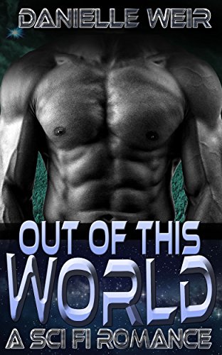 Out of this World Danielle Weir: A Sci-Fi Romance