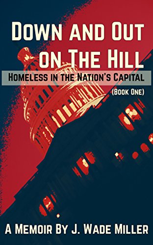 Down and Out on J. Wade Miller: Homeless in the Nation's Capital By J. Wade Miller