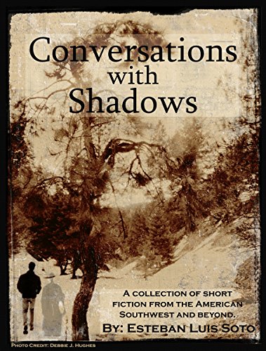 Conversations With Shadows Esteban Luis Soto: Short Fiction From The American Southwest And Beyond