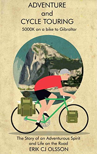 Adventure and Cycle Touring Erik Olsson: 5000K on a bike to Gibraltar, the Story of an Adventurous Spirit and Life on the Road 