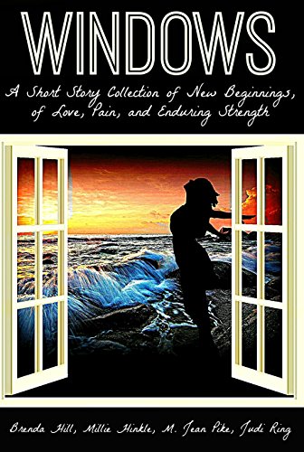 Windows : A Short Story Collection of New Beginnings, of Love, Pain, and Enduring Strength