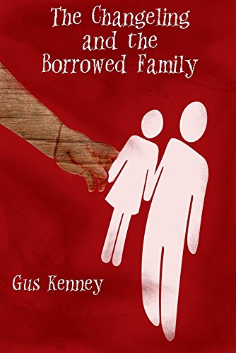 Changeling and Borrowed Family Gus Kenney (The Complications of Being Lucy Book 2) by Gus Kenney